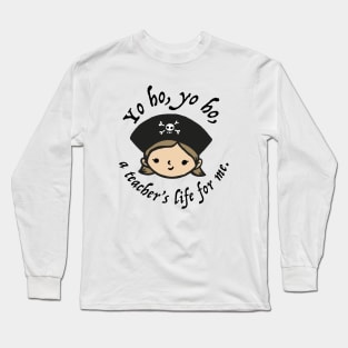 Yo ho, yo ho, a teacher's life for me. Long Sleeve T-Shirt